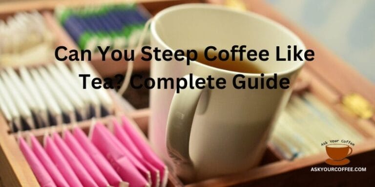 Can You Steep Coffee Like Tea? Complete Guide