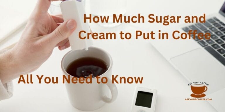 How Much Sugar and Cream to Put in Coffee? Comprehensive Guide