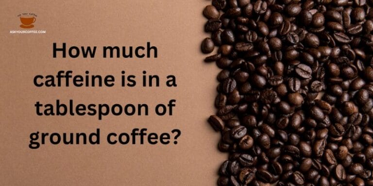 How Much Caffeine is in a Tablespoon of Ground Coffee? Comprehensive Guide