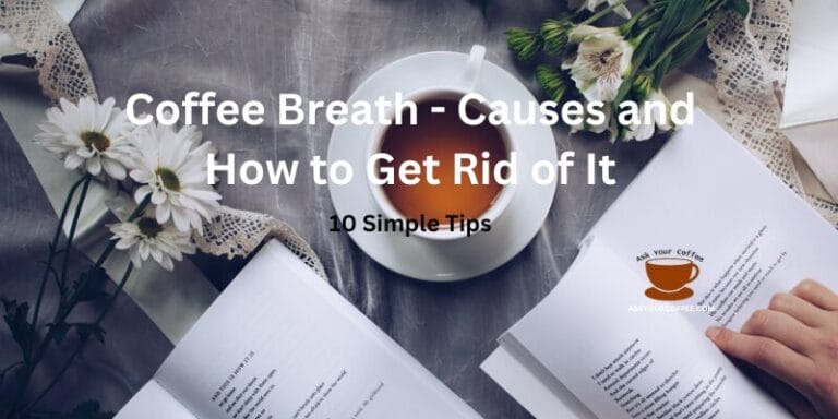 Coffee Breath – Causes and How to Get Rid of It – 10 Simple Tips