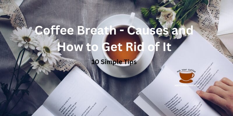 Coffee Breath - Causes and How to Get Rid of It - 10 Simple Tips