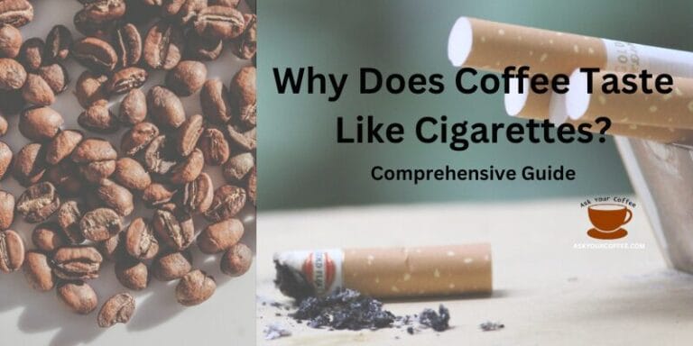 Why Does Coffee Taste Like Cigarettes? Comprehensive Guide