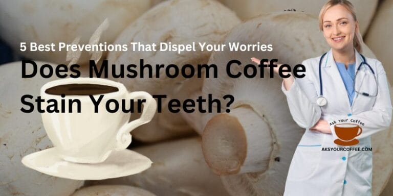 Does Mushroom Coffee Stain Your Teeth? 5 Best Preventions That Dispel Your Worries