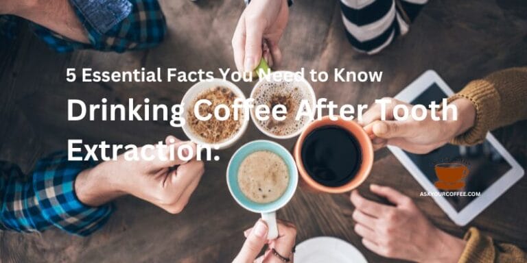 Drinking Coffee After Tooth Extraction: 5 Essential Facts You Need to Know