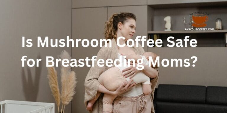 Is Mushroom Coffee Safe for Breastfeeding Moms?