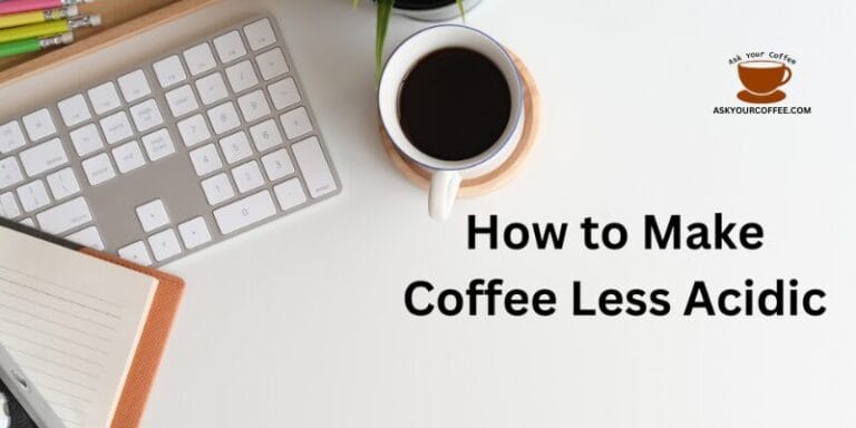 Make Coffee Less Acidic | How To Guide with 9 Easy Ways!