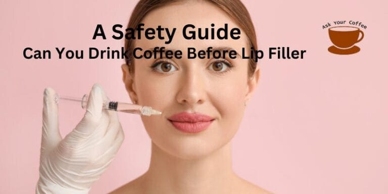 Can You Drink Coffee Before Lip Filler: A Safety Guide