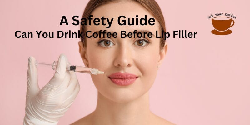 Can You Drink Coffee Before Lip Fillers